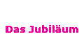 Das Jubiläum